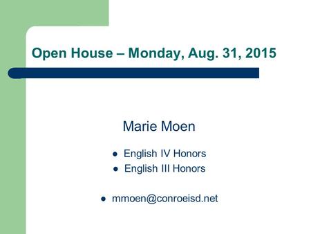 Open House – Monday, Aug. 31, 2015 Marie Moen English IV Honors English III Honors