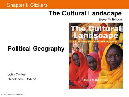 Chapter 8 Clickers The Cultural Landscape Eleventh Edition Political Geography © 2014 Pearson Education, Inc. John Conley Saddleback College.