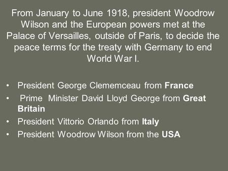 From January to June 1918, president Woodrow Wilson and the European powers met at the Palace of Versailles, outside of Paris, to decide the peace terms.