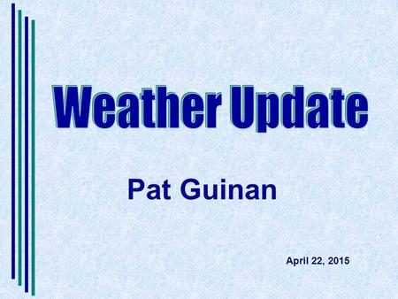 Pat Guinan April 22, 2015. 2015 was warmest first quarter (Jan-Mar) for globe since records began in 1880…