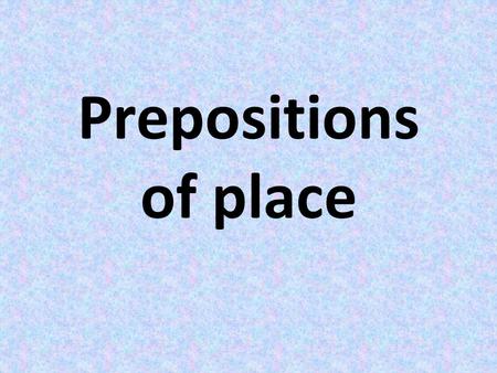 Prepositions of place.