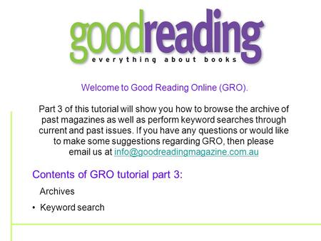 Welcome to Good Reading Online (GRO). Part 3 of this tutorial will show you how to browse the archive of past magazines as well as perform keyword searches.