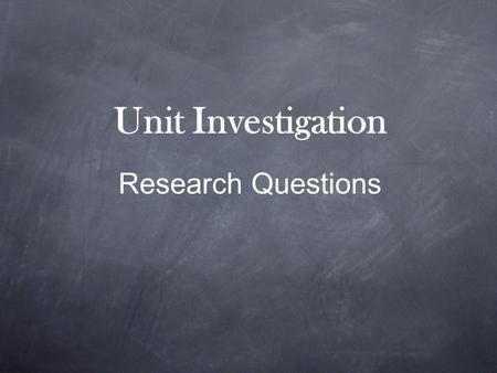 Unit Investigation Research Questions. What is a Research Question? A research question is an answerable inquiry into a specific concern or issue. It.