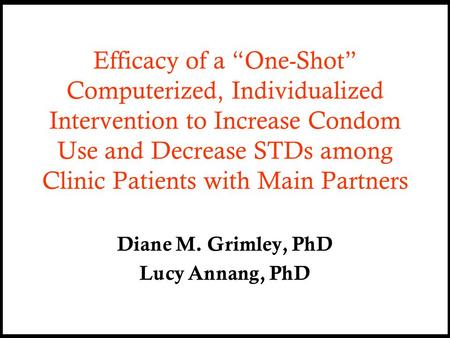 Efficacy of a “One-Shot” Computerized, Individualized Intervention to Increase Condom Use and Decrease STDs among Clinic Patients with Main Partners Diane.