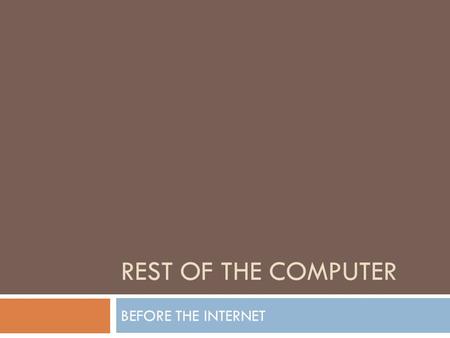 REST OF THE COMPUTER BEFORE THE INTERNET. Understand Your Computer  Bit  Binary digit  0 or 1  Byte  8 bits  Unique combinations of 8 bits of 0s.