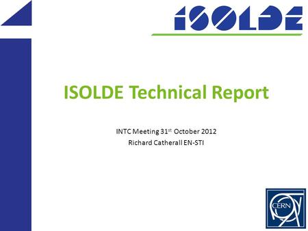 ISOLDE Technical Report INTC Meeting 31 st October 2012 Richard Catherall EN-STI.