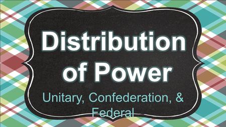 Unitary, Confederation, & Federal. All countries require governments to function. Governments provide laws, structure, public services, and national defense.