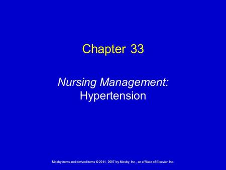 1 Mosby items and derived items © 2011, 2007 by Mosby, Inc., an affiliate of Elsevier, Inc. Nursing Management: Hypertension Chapter 33.