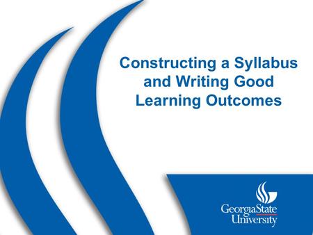 Constructing a Syllabus and Writing Good Learning Outcomes.