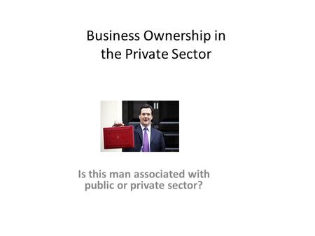 Business Ownership in the Private Sector Is this man associated with public or private sector?