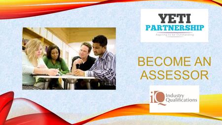 BECOME AN ASSESSOR. BECOMING AN ASSESSOR Assessing Vocational Achievement Qualifications are designed for those already in a Training and Assessing role.