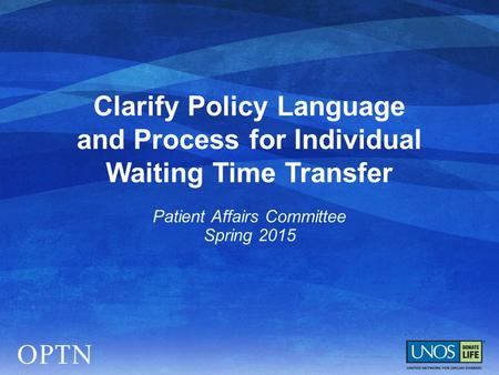 Clarify Policy Language and Process for Individual Waiting Time Transfer Patient Affairs Committee Spring 2015.