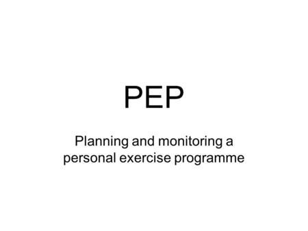 PEP Planning and monitoring a personal exercise programme.
