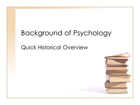 Background of Psychology Quick Historical Overview.