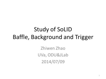 Study of SoLID Baffle, Background and Trigger Zhiwen Zhao UVa, ODU&JLab 2014/07/09 1.
