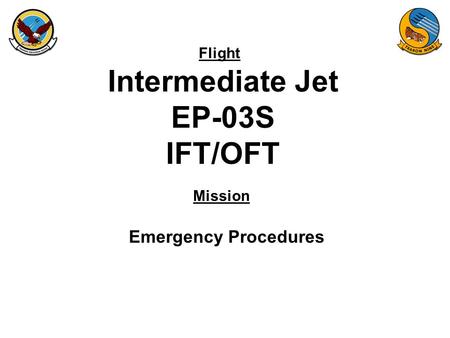 Flight Mission Intermediate Jet EP-03S IFT/OFT Emergency Procedures.