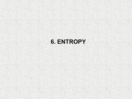 6. ENTROPY. Objectives Apply the second law of thermodynamics to processes. Define a new property called entropy to quantify the second-law effects. Establish.