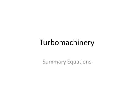 Turbomachinery Summary Equations. 2 Important Equations.