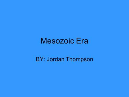 Mesozoic Era BY: Jordan Thompson. Time This Occurred Occurred from 245 million years ago to about 66.4 million years ago. It took place between the Paleozoic.