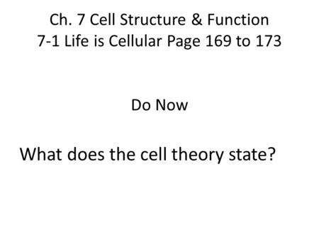 Ch. 7 Cell Structure & Function 7-1 Life is Cellular Page 169 to 173 Do Now What does the cell theory state?