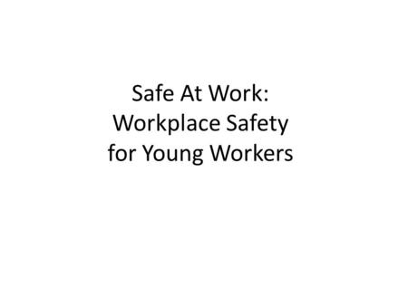 Safe At Work: Workplace Safety for Young Workers.