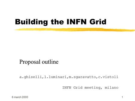 6 march 20001 Building the INFN Grid Proposal outline a.ghiselli,l.luminari,m.sgaravatto,c.vistoli INFN Grid meeting, milano.