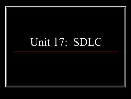 Unit 17: SDLC. Systems Development Life Cycle Five Major Phases Plus Documentation throughout Plus Evaluation…