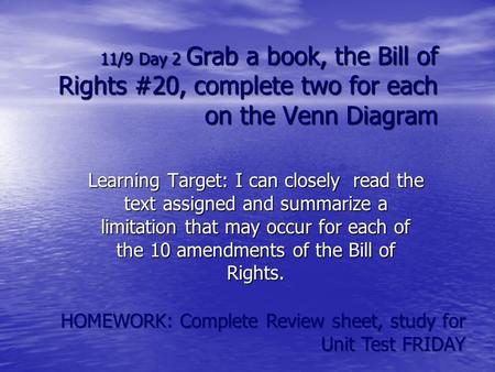 11/9 Day 2 Grab a book, the Bill of Rights #20, complete two for each on the Venn Diagram Learning Target: I can closely read the text assigned and summarize.