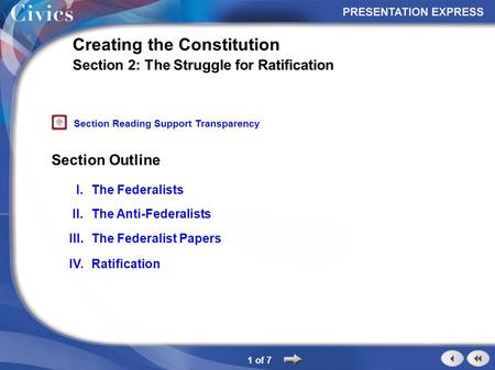 Section Outline 1 of 7 Creating the Constitution Section 2: The Struggle for Ratification I.The Federalists II.The Anti-Federalists III.The Federalist.