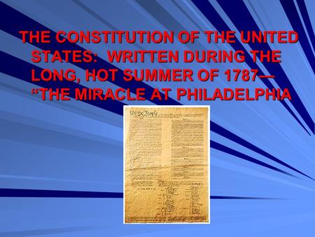 THE CONSTITUTION OF THE UNITED STATES: WRITTEN DURING THE LONG, HOT SUMMER OF 1787— “THE MIRACLE AT PHILADELPHIA.