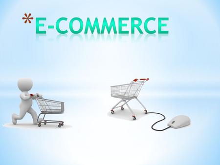 * Electronic commerce or e-commerce essentially is any type of business, or commercial transaction, that involves the transfer of information across the.
