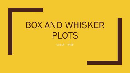 BOX AND WHISKER PLOTS Unit 8 – M1F. Warm – Up!! ■As you walk in, please pick up your calculator and begin working on the warm –up! 1.Using the data to.