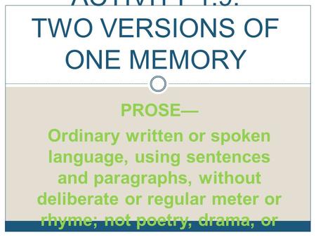 PROSE— Ordinary written or spoken language, using sentences and paragraphs, without deliberate or regular meter or rhyme; not poetry, drama, or song ACTIVITY.