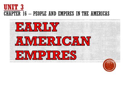 CHAPTER 16: People and Empires in the Americas, 500–1500 Societies in the Americas range from small tribal bands to the vast empires of the Maya, the.