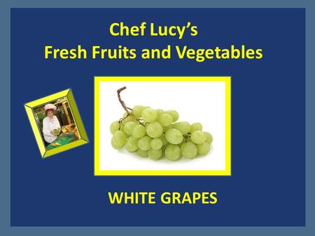 Chef Lucy’s Fresh Fruits and Vegetables WHITE GRAPES.