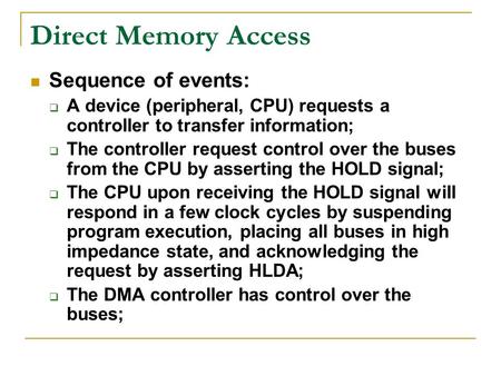 Direct Memory Access Sequence of events:  A device (peripheral, CPU) requests a controller to transfer information;  The controller request control over.