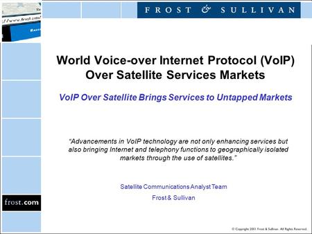 World Voice-over Internet Protocol (VoIP) Over Satellite Services Markets VoIP Over Satellite Brings Services to Untapped Markets “Advancements in VoIP.