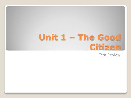Unit 1 – The Good Citizen Test Review. TEST OUTLINE 1. Matching – 15 marks 2. True / False – 15 marks 3. Multiple Choice – 20 marks 4. Short Answer –