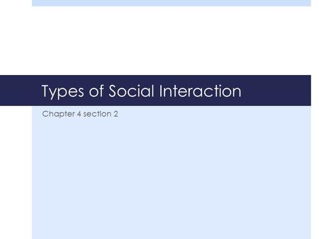 Types of Social Interaction Chapter 4 section 2. Agree Disagree  Individuals cannot affect the statuses and roles into which they are born.