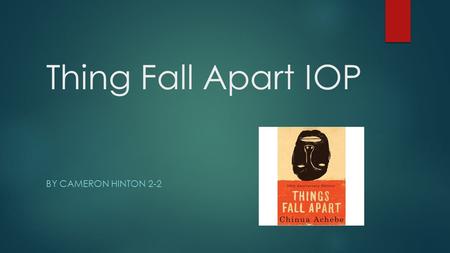 Thing Fall Apart IOP BY CAMERON HINTON 2-2. Thesis  In his novel, Things Fall Apart, Chinua Achebe uses diction, foreshadowing, symbols, and a foil to.