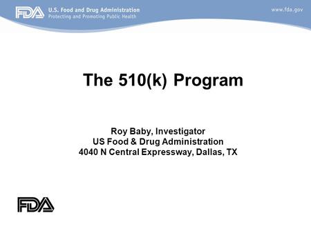 The 510(k) Program Roy Baby, Investigator US Food & Drug Administration 4040 N Central Expressway, Dallas, TX 1.