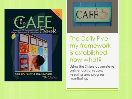 The Daily Five – my framework is established, now what? Using the Sisters ccpensieve online tool for record keeping and progress monitoring.