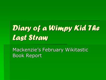 Diary of a Wimpy Kid The Last Straw Mackenzie’s February Wikitastic Book Report.