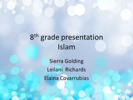 8 th grade presentation Islam Sierra Golding Leilani Richards Elaina Covarrubias.