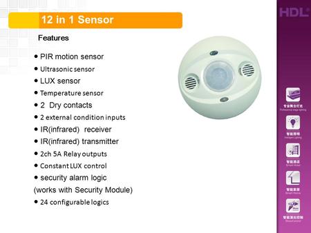 目录 12 in 1 Sensor Features ● PIR motion sensor ● Ultrasonic sensor ● LUX sensor ● Temperature sensor ● 2 Dry contacts ● 2 external condition inputs ● IR(infrared)
