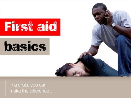 You will learn: a. to consider why it is important to learn first aid b. why your own safety must come first c. to assess if a person is unconscious d.