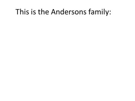 This is the Andersons family:. Jane This is the Andersons family: Jane David.