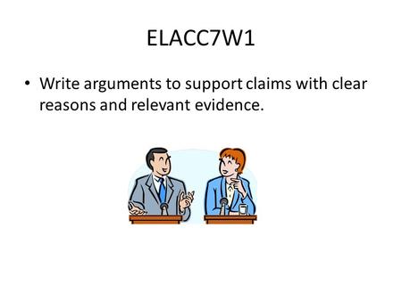 ELACC7W1 Write arguments to support claims with clear reasons and relevant evidence.