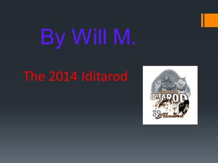 The 2014 Iditarod By Will M. Introduction  The Iditarod is a big race! It’s held in Alaska. It starts in Anchorage and ends in Nome. It is 1,049 miles.
