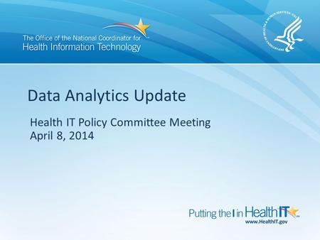 Health IT Policy Committee Meeting April 8, 2014 Data Analytics Update.